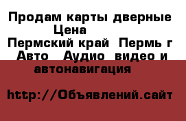 Продам карты дверные  › Цена ­ 17 000 - Пермский край, Пермь г. Авто » Аудио, видео и автонавигация   